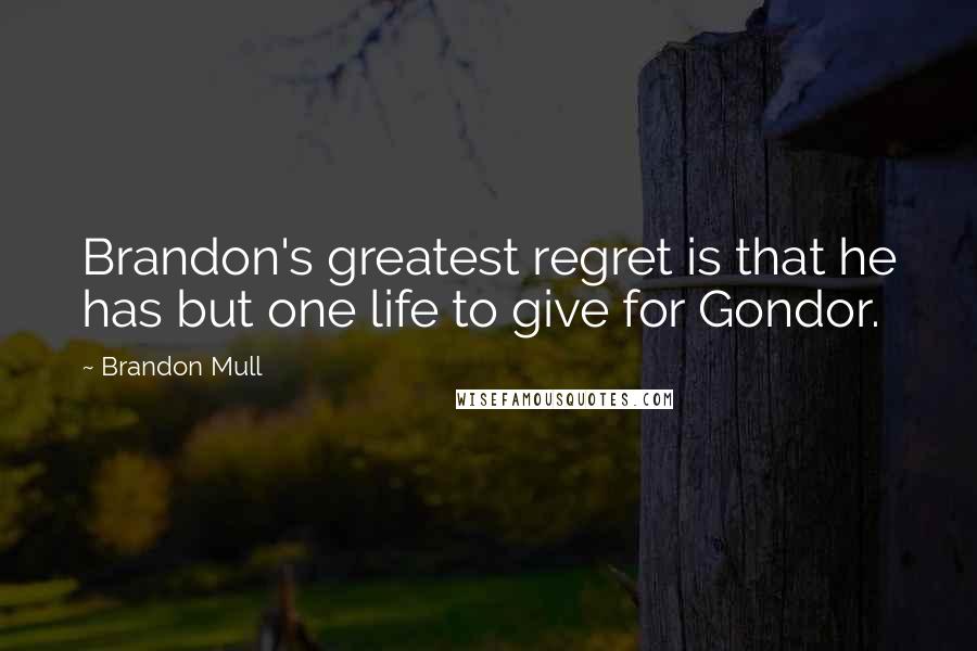 Brandon Mull Quotes: Brandon's greatest regret is that he has but one life to give for Gondor.