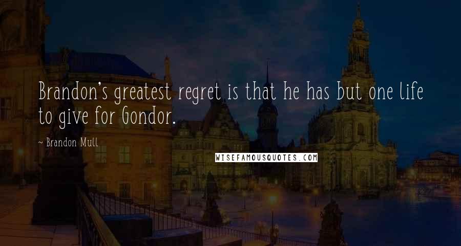 Brandon Mull Quotes: Brandon's greatest regret is that he has but one life to give for Gondor.