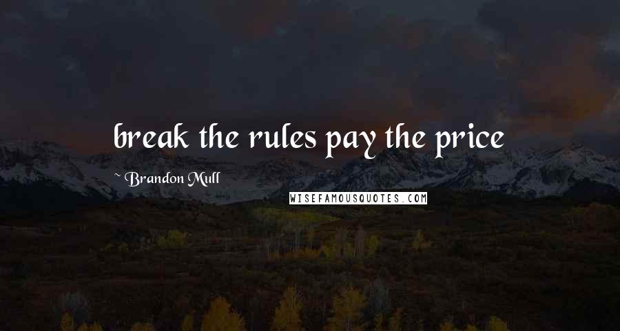 Brandon Mull Quotes: break the rules pay the price