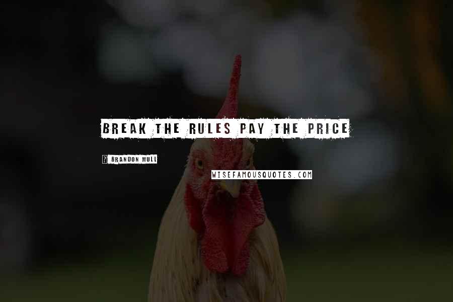 Brandon Mull Quotes: break the rules pay the price