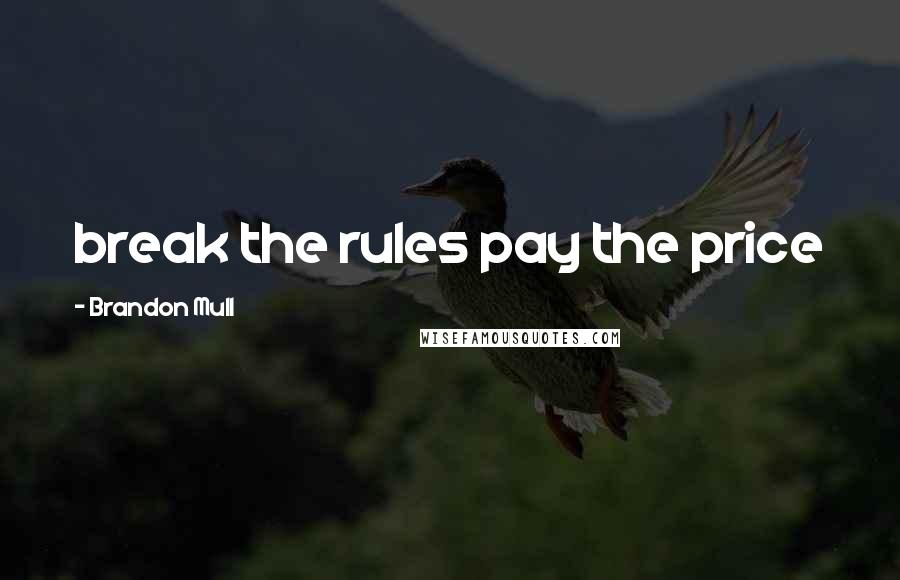 Brandon Mull Quotes: break the rules pay the price