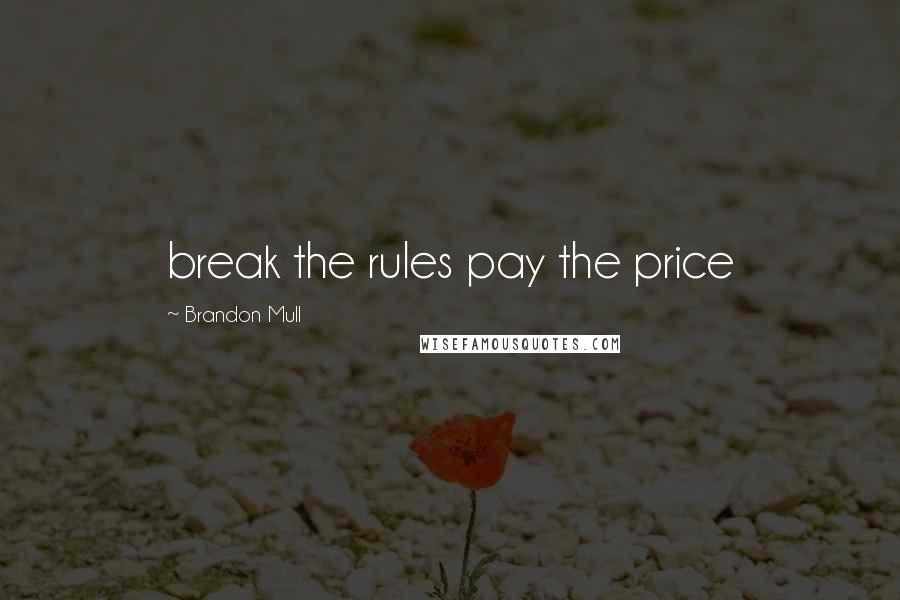 Brandon Mull Quotes: break the rules pay the price