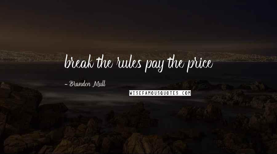 Brandon Mull Quotes: break the rules pay the price