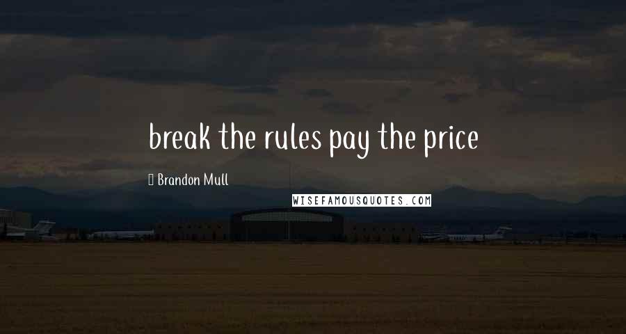 Brandon Mull Quotes: break the rules pay the price