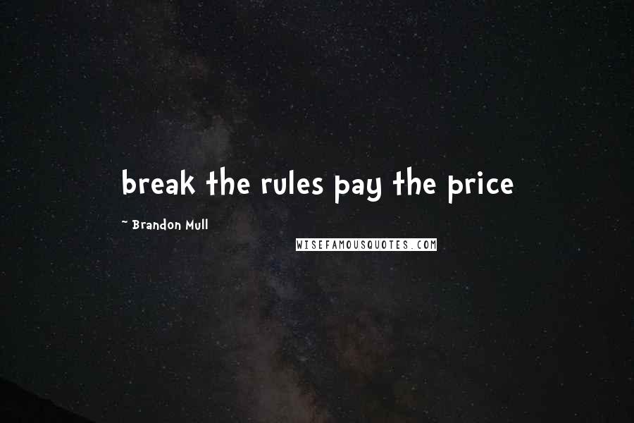 Brandon Mull Quotes: break the rules pay the price