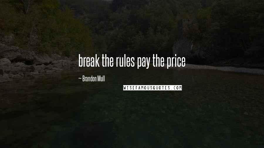 Brandon Mull Quotes: break the rules pay the price