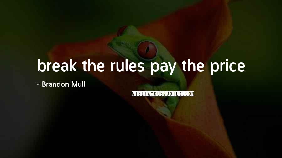 Brandon Mull Quotes: break the rules pay the price