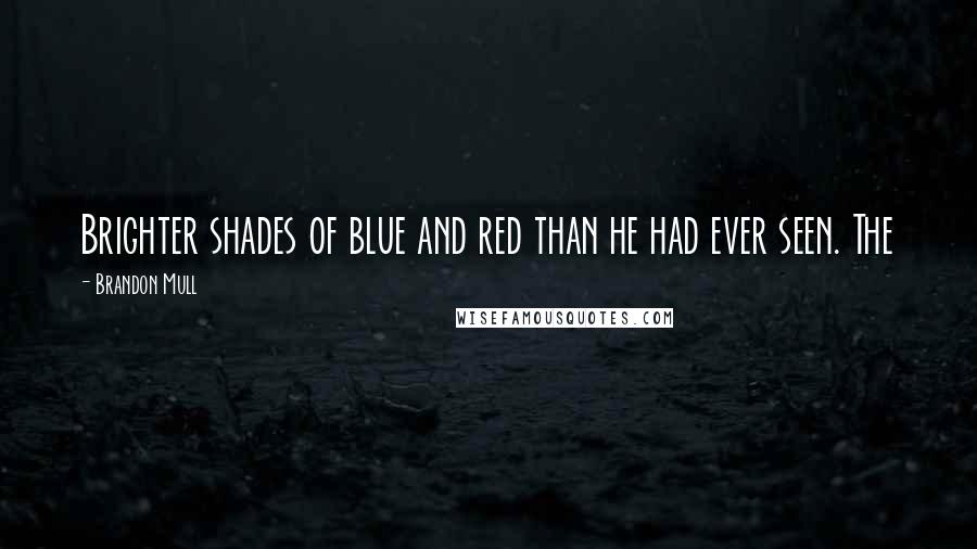 Brandon Mull Quotes: Brighter shades of blue and red than he had ever seen. The