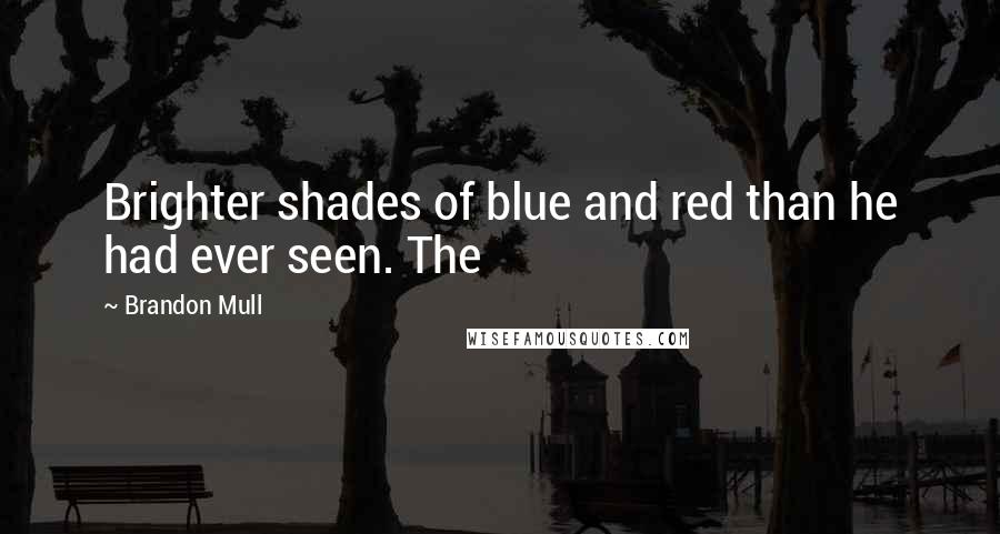 Brandon Mull Quotes: Brighter shades of blue and red than he had ever seen. The