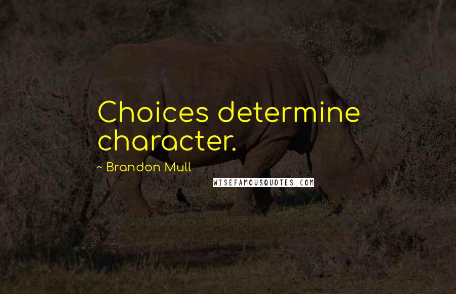 Brandon Mull Quotes: Choices determine character.