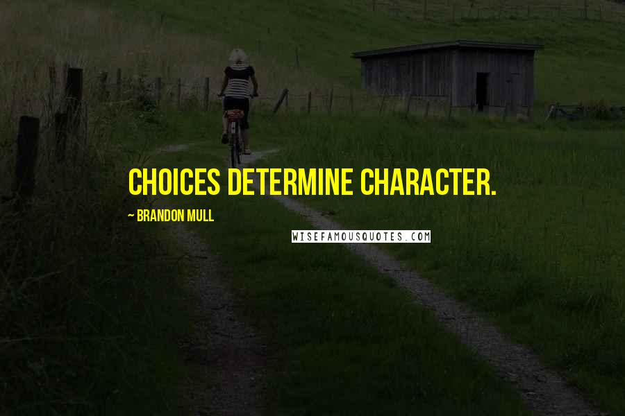 Brandon Mull Quotes: Choices determine character.