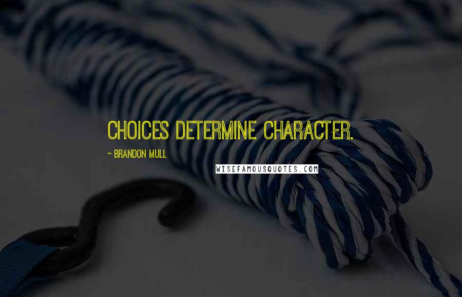 Brandon Mull Quotes: Choices determine character.