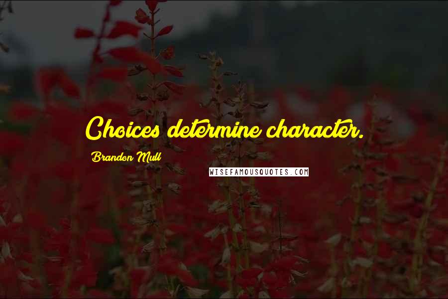 Brandon Mull Quotes: Choices determine character.