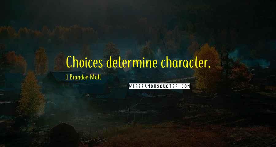 Brandon Mull Quotes: Choices determine character.