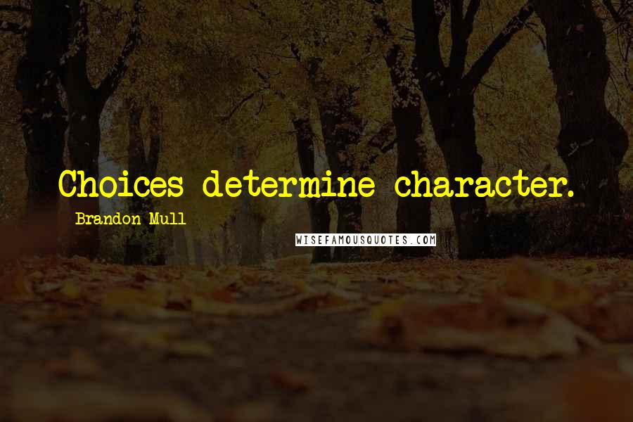 Brandon Mull Quotes: Choices determine character.