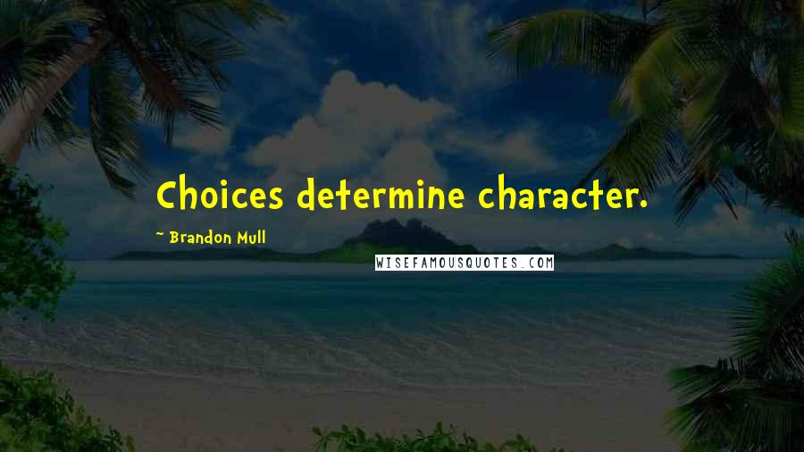 Brandon Mull Quotes: Choices determine character.