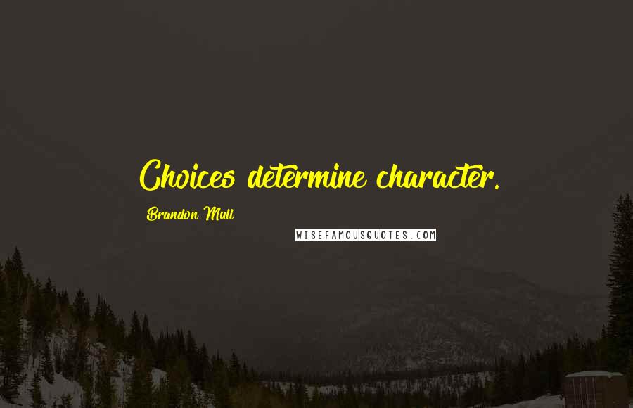 Brandon Mull Quotes: Choices determine character.