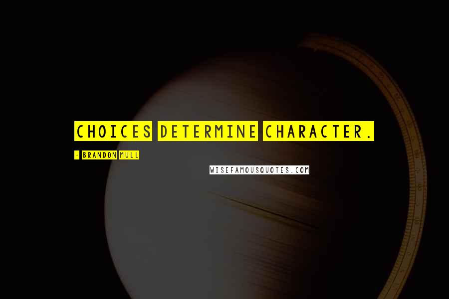 Brandon Mull Quotes: Choices determine character.