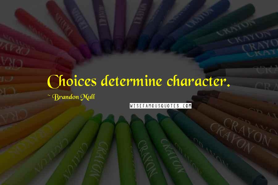 Brandon Mull Quotes: Choices determine character.