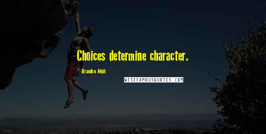 Brandon Mull Quotes: Choices determine character.