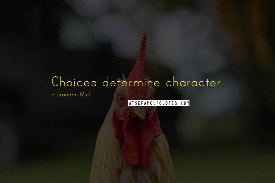 Brandon Mull Quotes: Choices determine character.