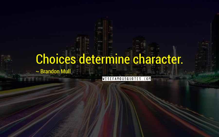 Brandon Mull Quotes: Choices determine character.