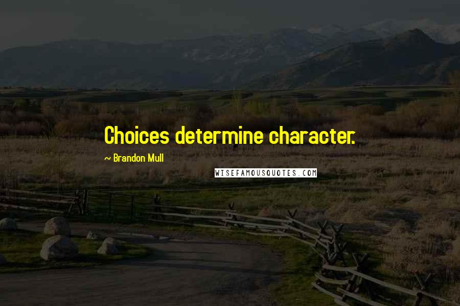 Brandon Mull Quotes: Choices determine character.