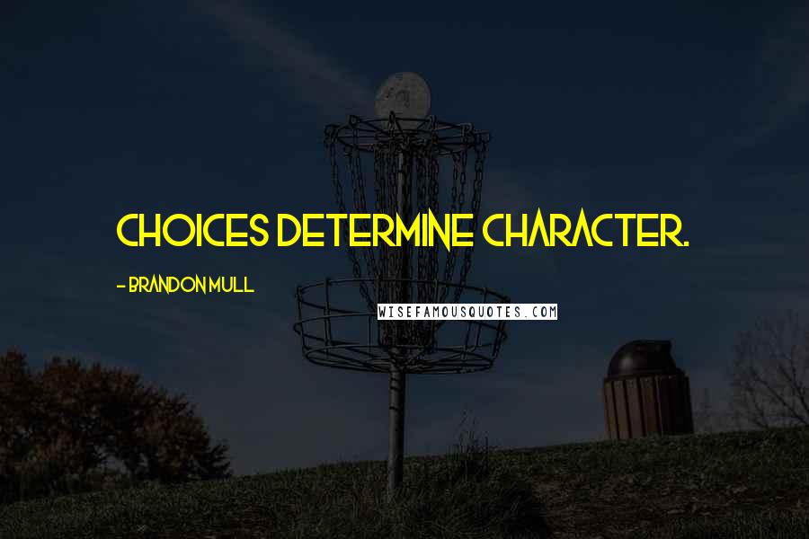 Brandon Mull Quotes: Choices determine character.