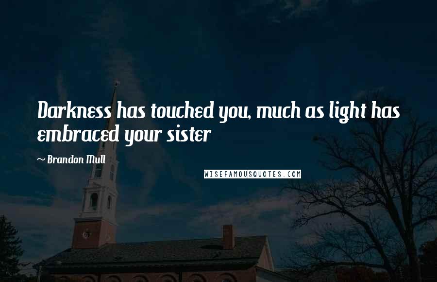 Brandon Mull Quotes: Darkness has touched you, much as light has embraced your sister