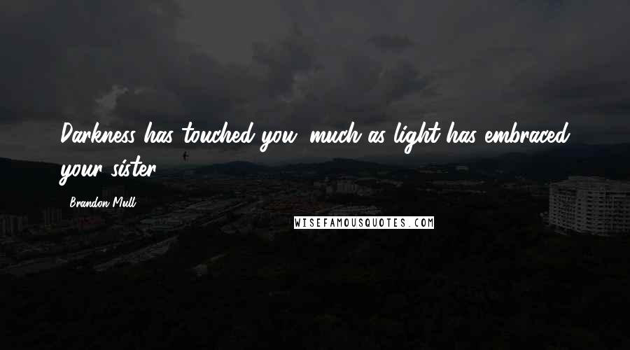 Brandon Mull Quotes: Darkness has touched you, much as light has embraced your sister