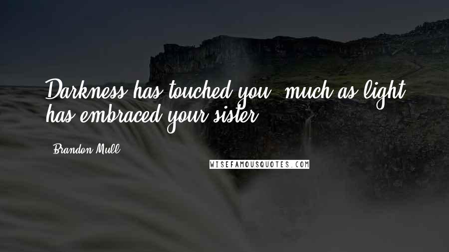 Brandon Mull Quotes: Darkness has touched you, much as light has embraced your sister