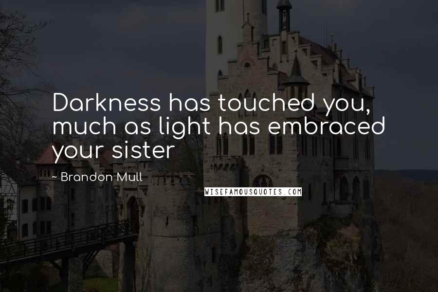 Brandon Mull Quotes: Darkness has touched you, much as light has embraced your sister