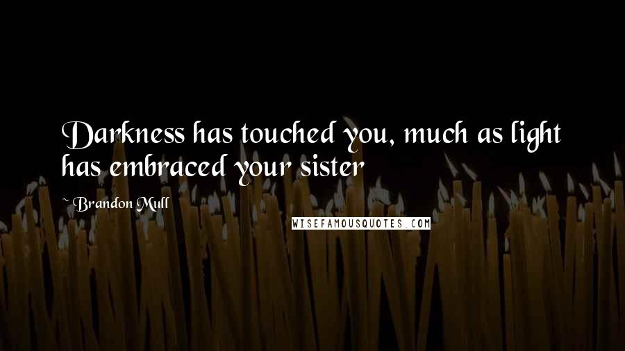 Brandon Mull Quotes: Darkness has touched you, much as light has embraced your sister