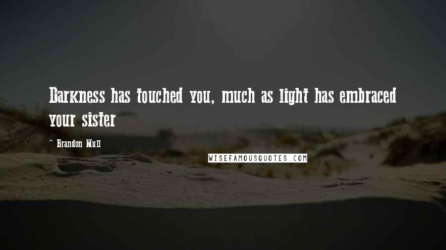 Brandon Mull Quotes: Darkness has touched you, much as light has embraced your sister