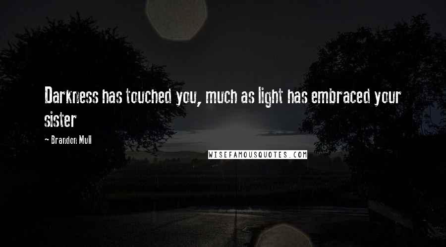 Brandon Mull Quotes: Darkness has touched you, much as light has embraced your sister