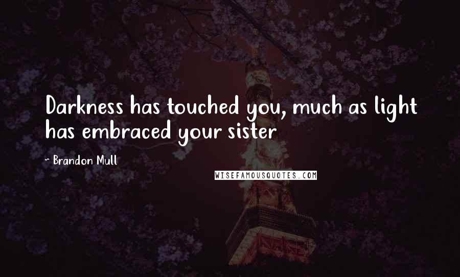 Brandon Mull Quotes: Darkness has touched you, much as light has embraced your sister