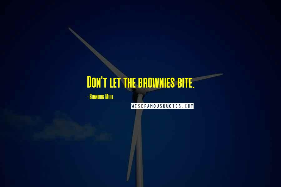 Brandon Mull Quotes: Don't let the brownies bite.
