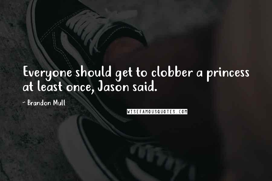 Brandon Mull Quotes: Everyone should get to clobber a princess at least once, Jason said.