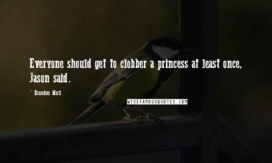 Brandon Mull Quotes: Everyone should get to clobber a princess at least once, Jason said.