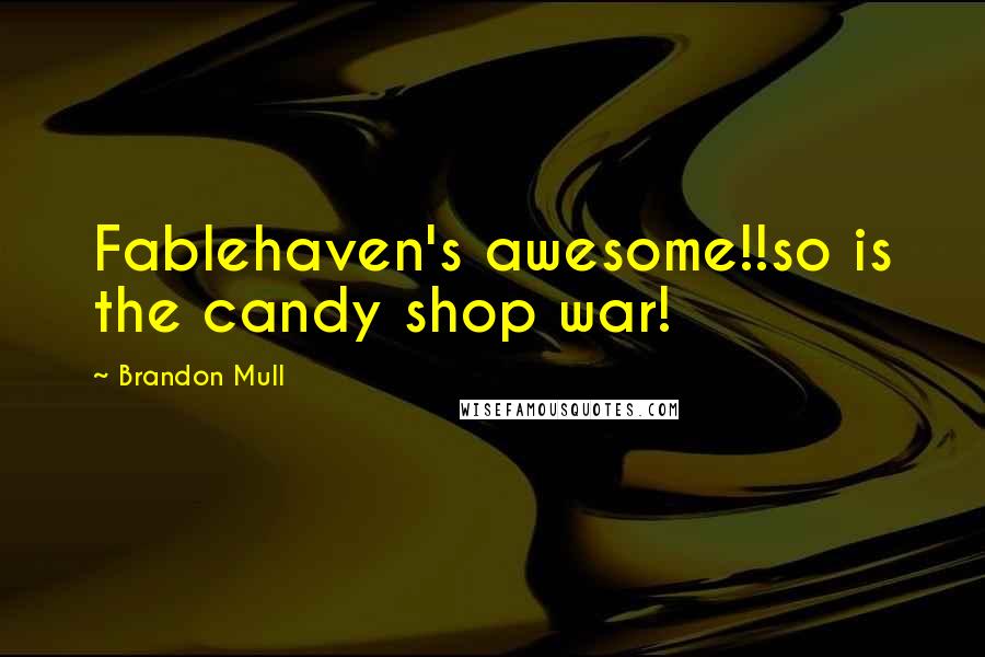 Brandon Mull Quotes: Fablehaven's awesome!!so is the candy shop war!