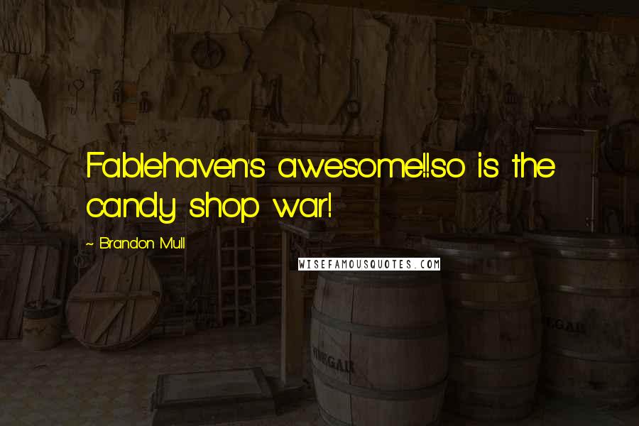 Brandon Mull Quotes: Fablehaven's awesome!!so is the candy shop war!