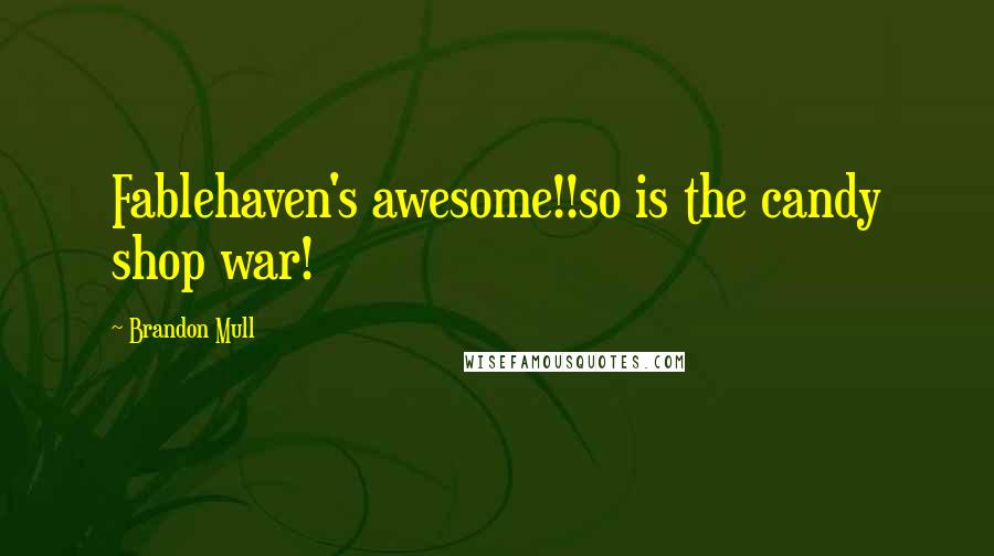 Brandon Mull Quotes: Fablehaven's awesome!!so is the candy shop war!