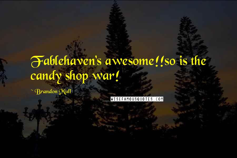 Brandon Mull Quotes: Fablehaven's awesome!!so is the candy shop war!