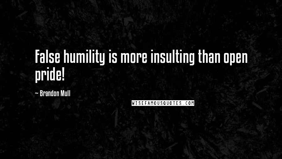 Brandon Mull Quotes: False humility is more insulting than open pride!