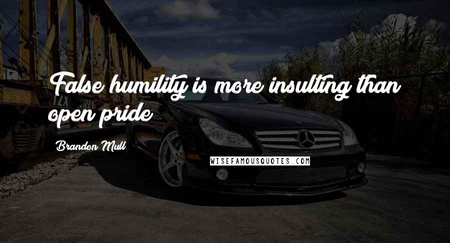 Brandon Mull Quotes: False humility is more insulting than open pride!