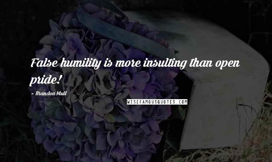 Brandon Mull Quotes: False humility is more insulting than open pride!