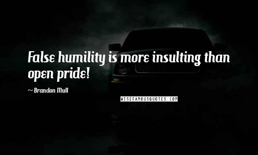 Brandon Mull Quotes: False humility is more insulting than open pride!