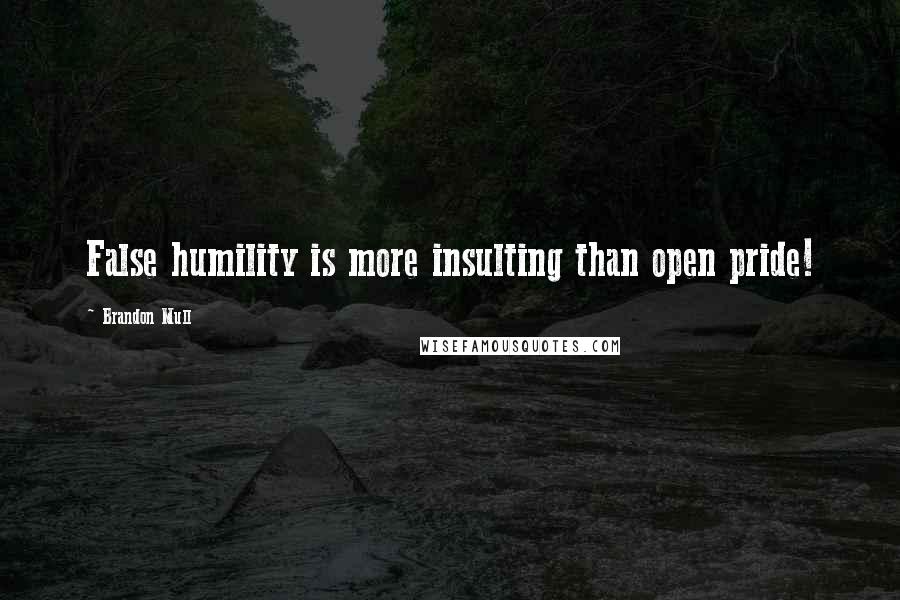 Brandon Mull Quotes: False humility is more insulting than open pride!