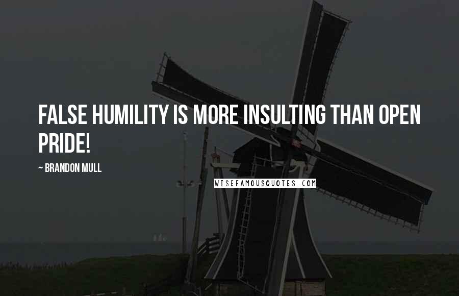 Brandon Mull Quotes: False humility is more insulting than open pride!