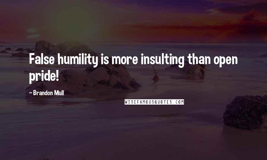 Brandon Mull Quotes: False humility is more insulting than open pride!